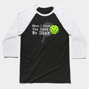 Pickleball - When I dink, you dink, we dink Baseball T-Shirt